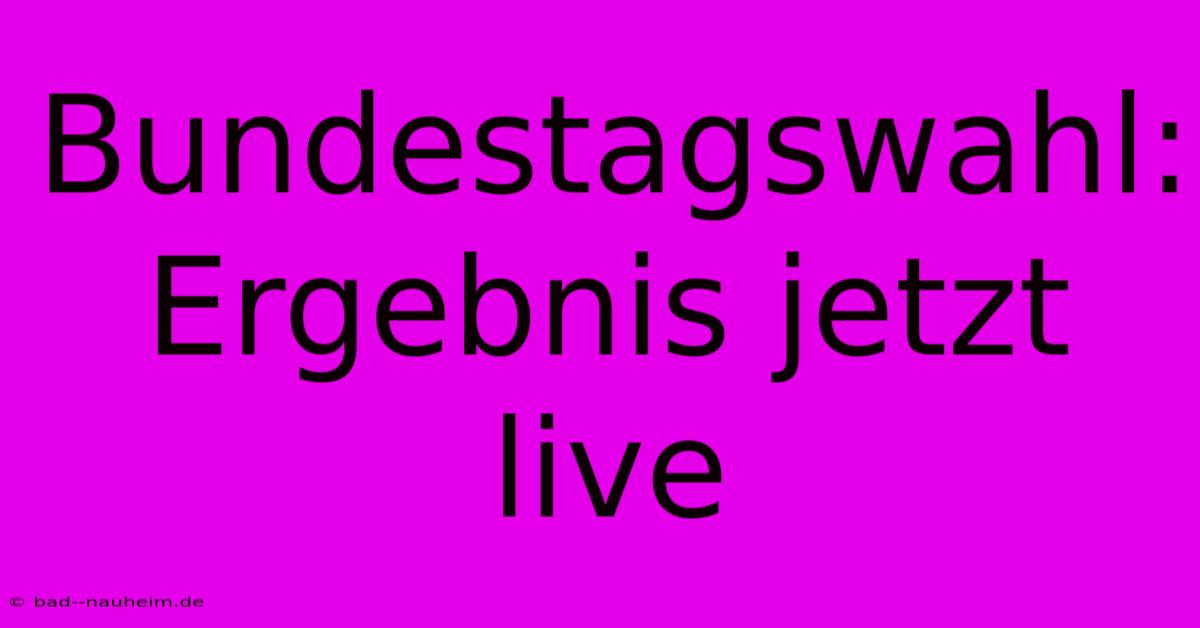 Bundestagswahl: Ergebnis Jetzt Live