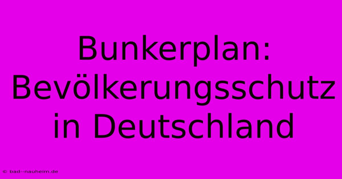 Bunkerplan: Bevölkerungsschutz In Deutschland