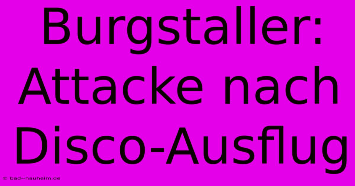 Burgstaller: Attacke Nach Disco-Ausflug