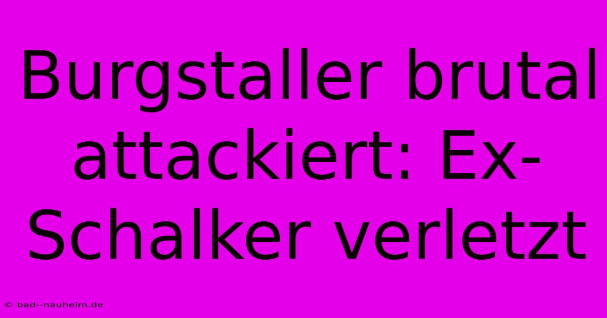 Burgstaller Brutal Attackiert: Ex-Schalker Verletzt