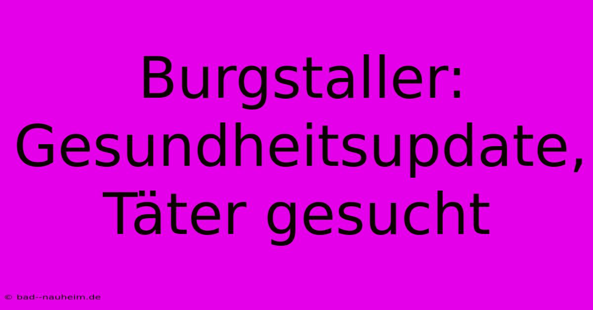 Burgstaller:  Gesundheitsupdate, Täter Gesucht