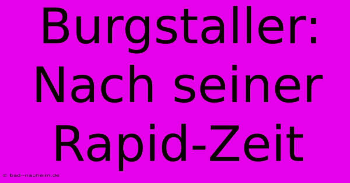 Burgstaller:  Nach Seiner Rapid-Zeit