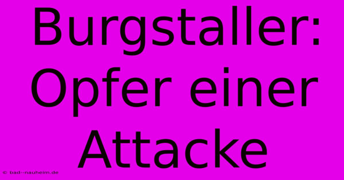 Burgstaller: Opfer Einer Attacke