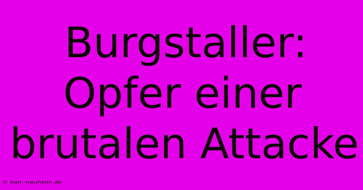 Burgstaller: Opfer Einer Brutalen Attacke