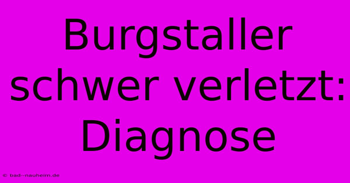 Burgstaller Schwer Verletzt: Diagnose