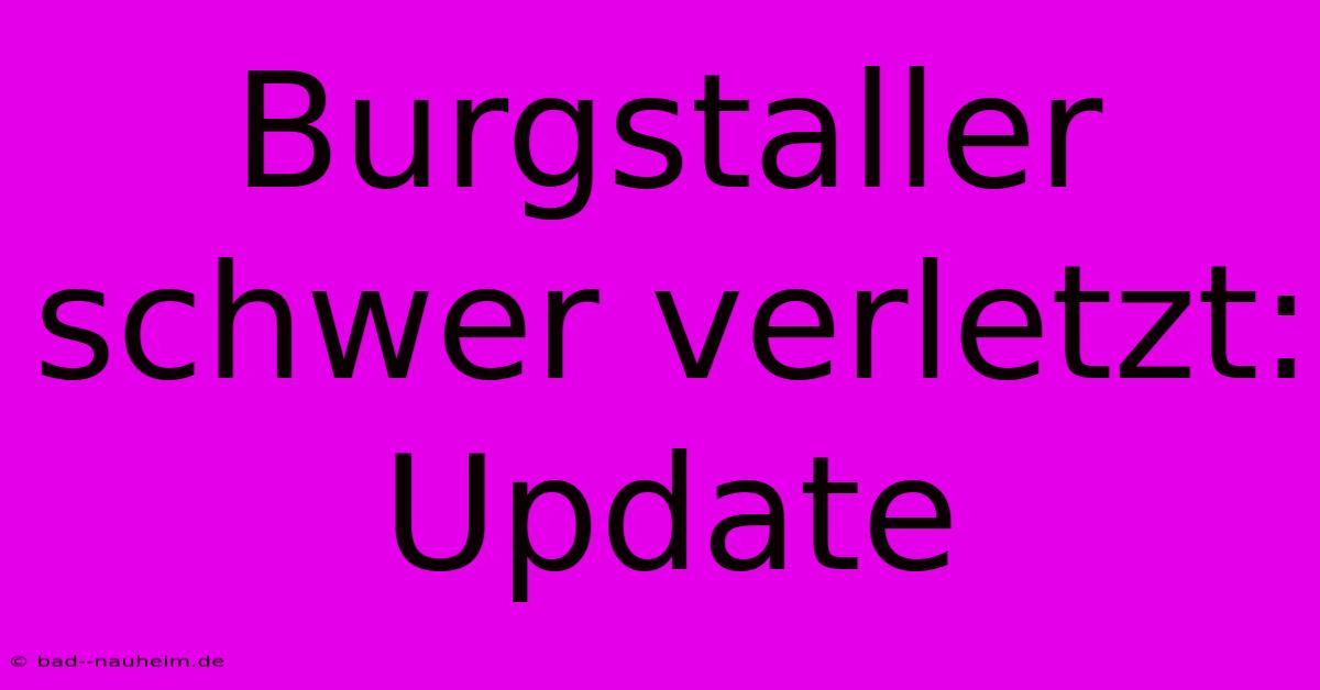 Burgstaller Schwer Verletzt: Update