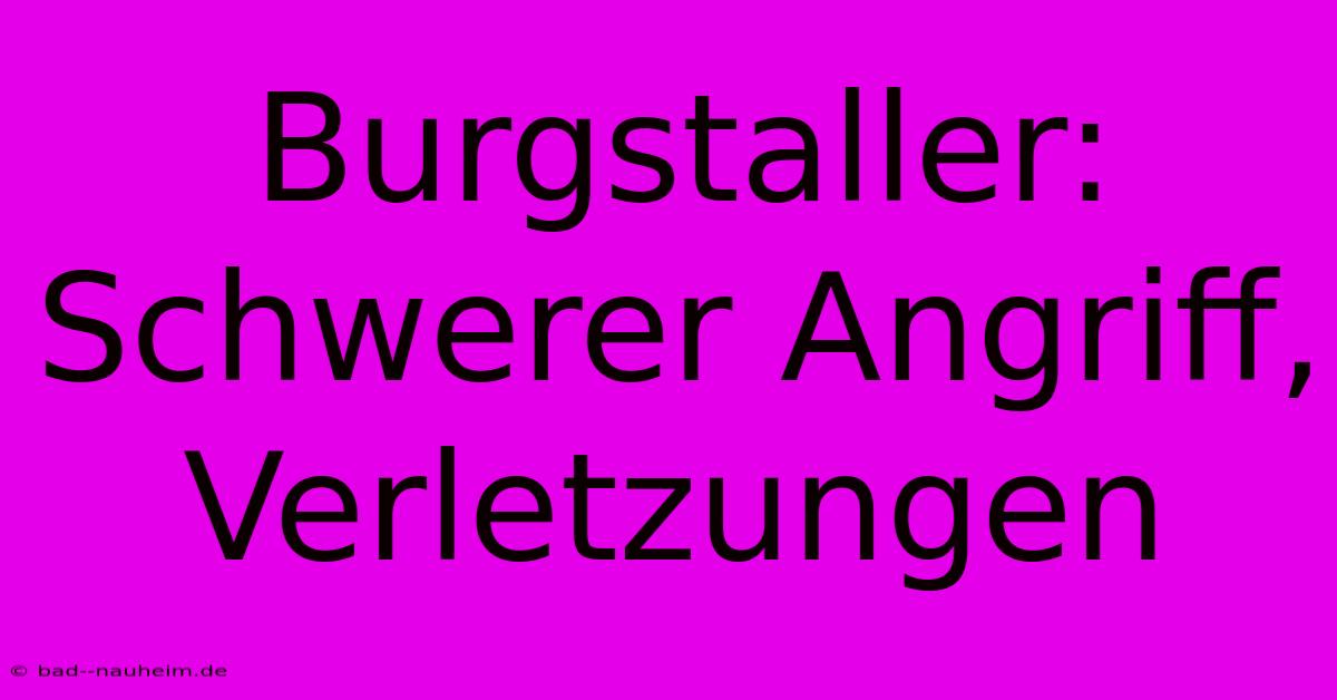 Burgstaller: Schwerer Angriff, Verletzungen