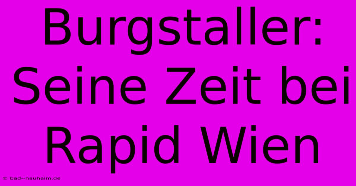 Burgstaller:  Seine Zeit Bei Rapid Wien