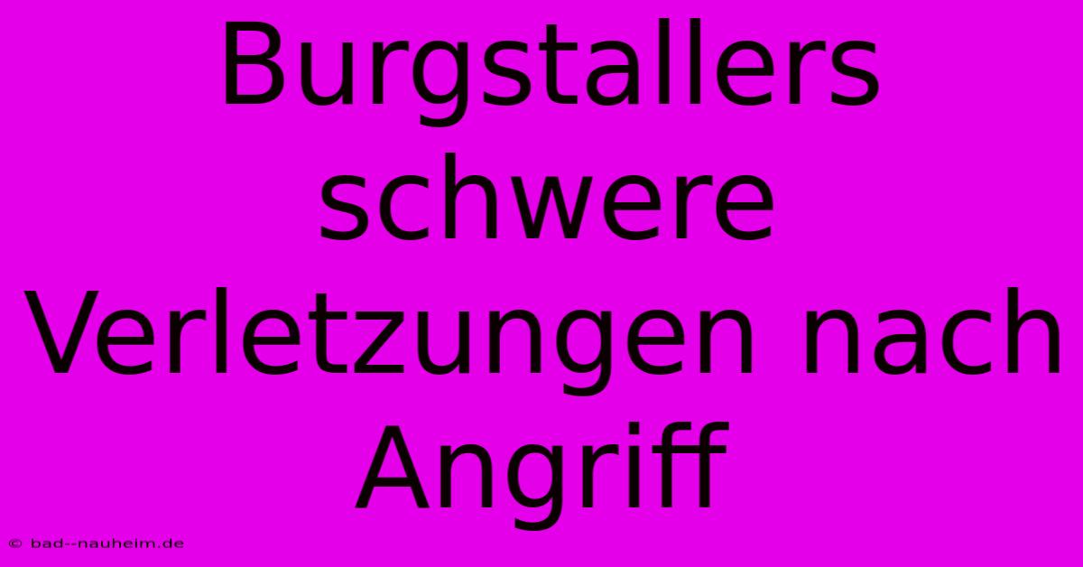 Burgstallers Schwere Verletzungen Nach Angriff