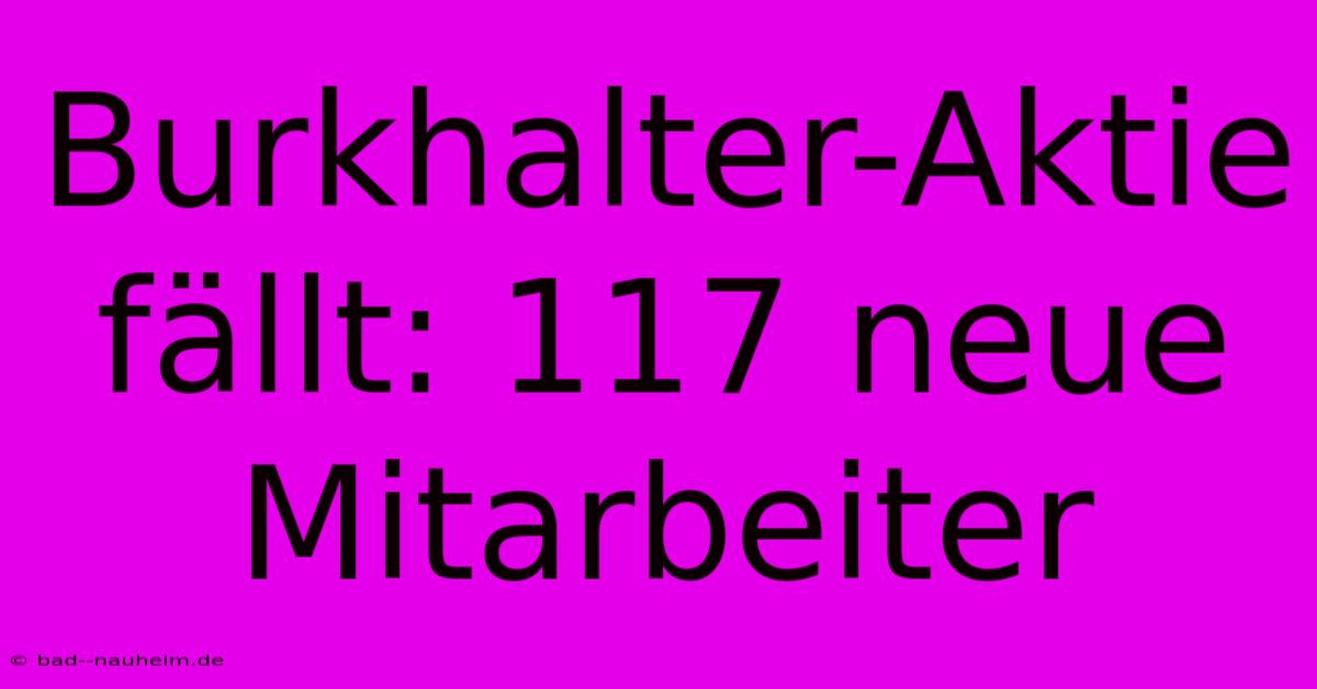 Burkhalter-Aktie Fällt: 117 Neue Mitarbeiter