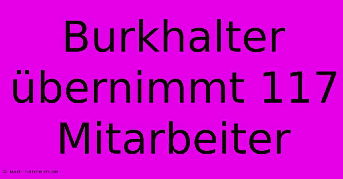 Burkhalter Übernimmt 117 Mitarbeiter