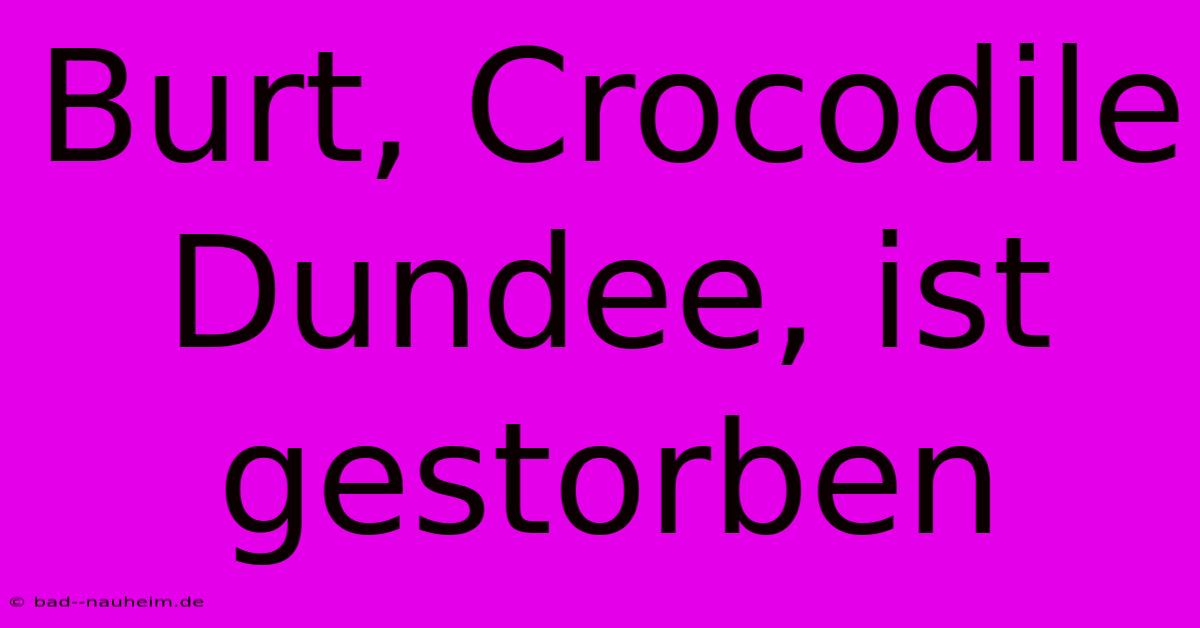 Burt, Crocodile Dundee, Ist Gestorben