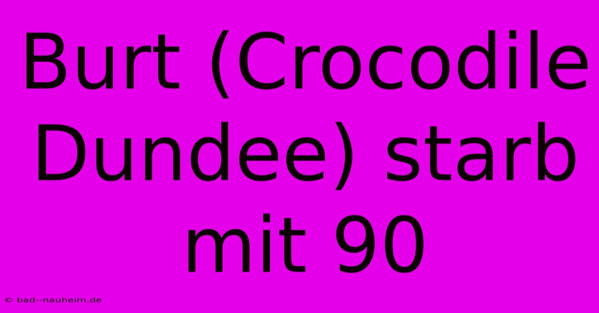 Burt (Crocodile Dundee) Starb Mit 90