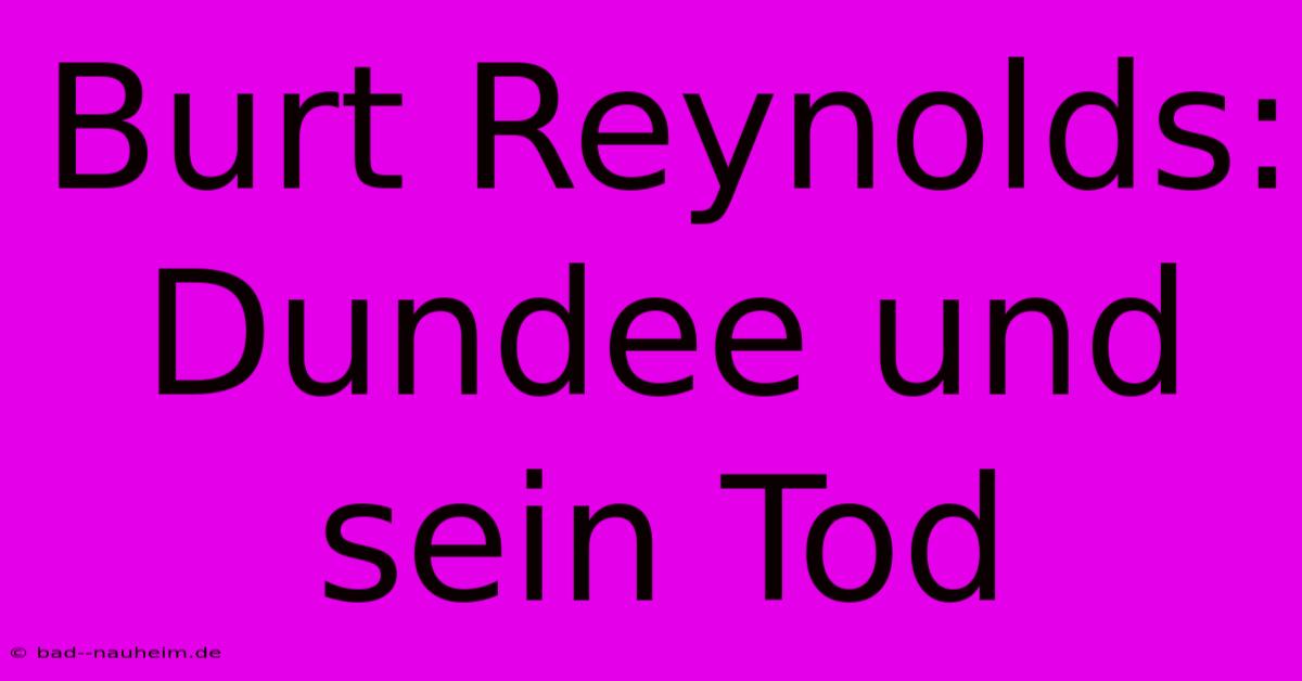 Burt Reynolds: Dundee Und Sein Tod