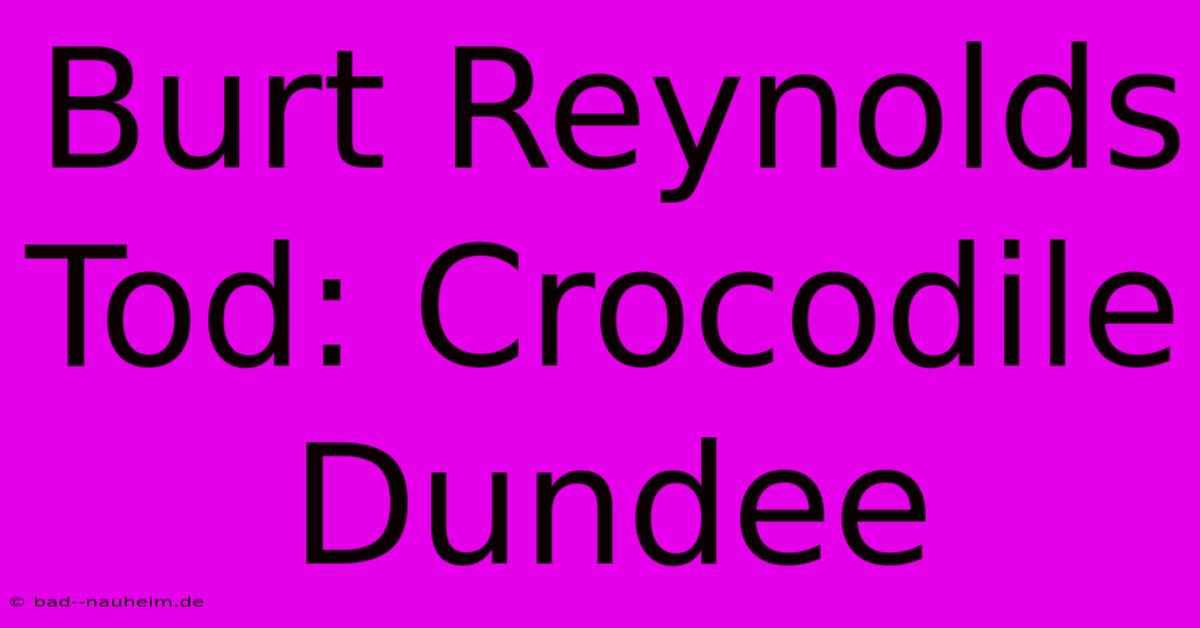 Burt Reynolds Tod: Crocodile Dundee