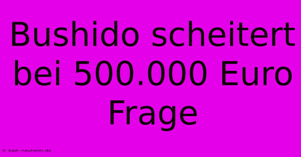 Bushido Scheitert Bei 500.000 Euro Frage