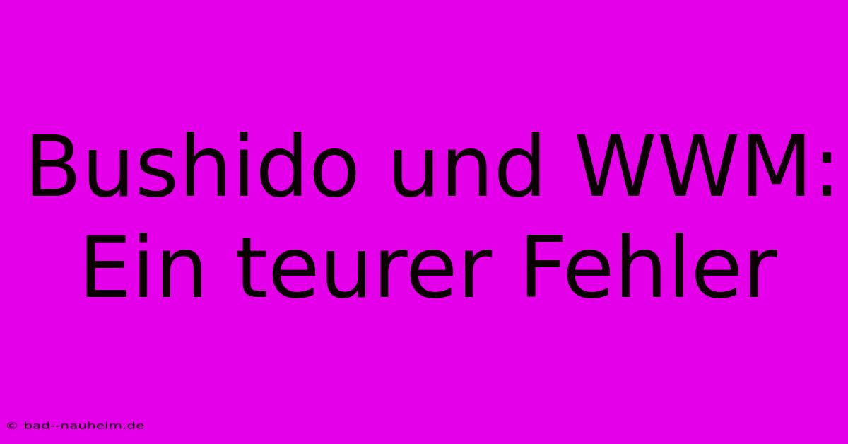 Bushido Und WWM: Ein Teurer Fehler