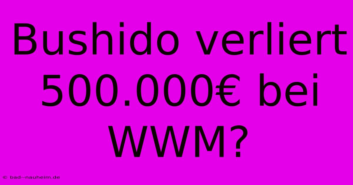 Bushido Verliert 500.000€ Bei WWM?