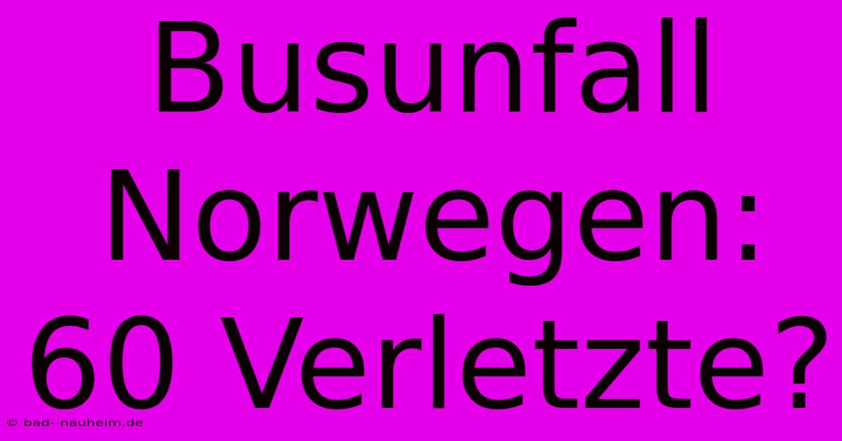 Busunfall Norwegen: 60 Verletzte?