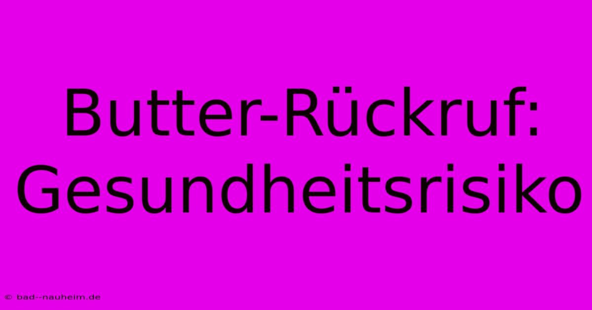 Butter-Rückruf: Gesundheitsrisiko