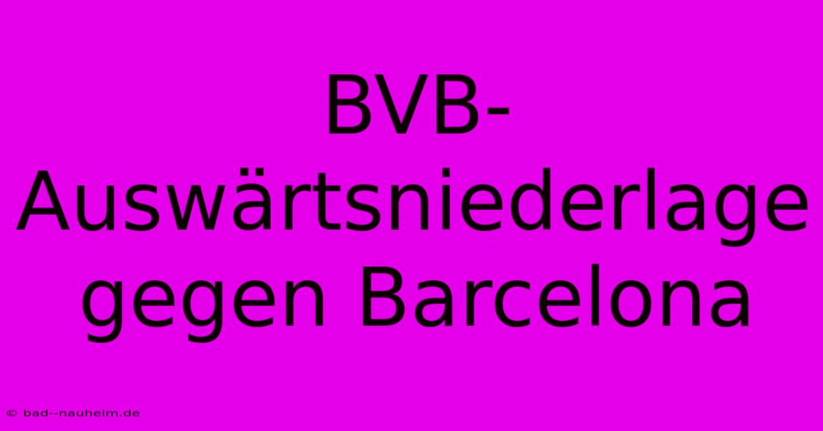 BVB-Auswärtsniederlage Gegen Barcelona