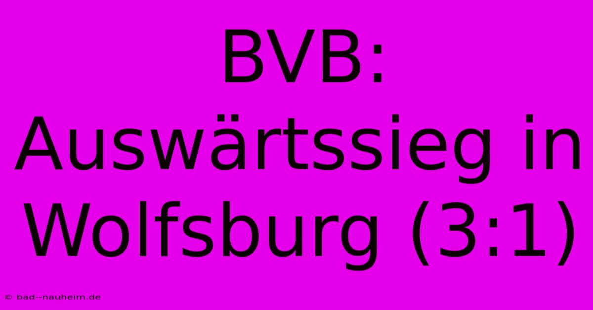 BVB: Auswärtssieg In Wolfsburg (3:1)