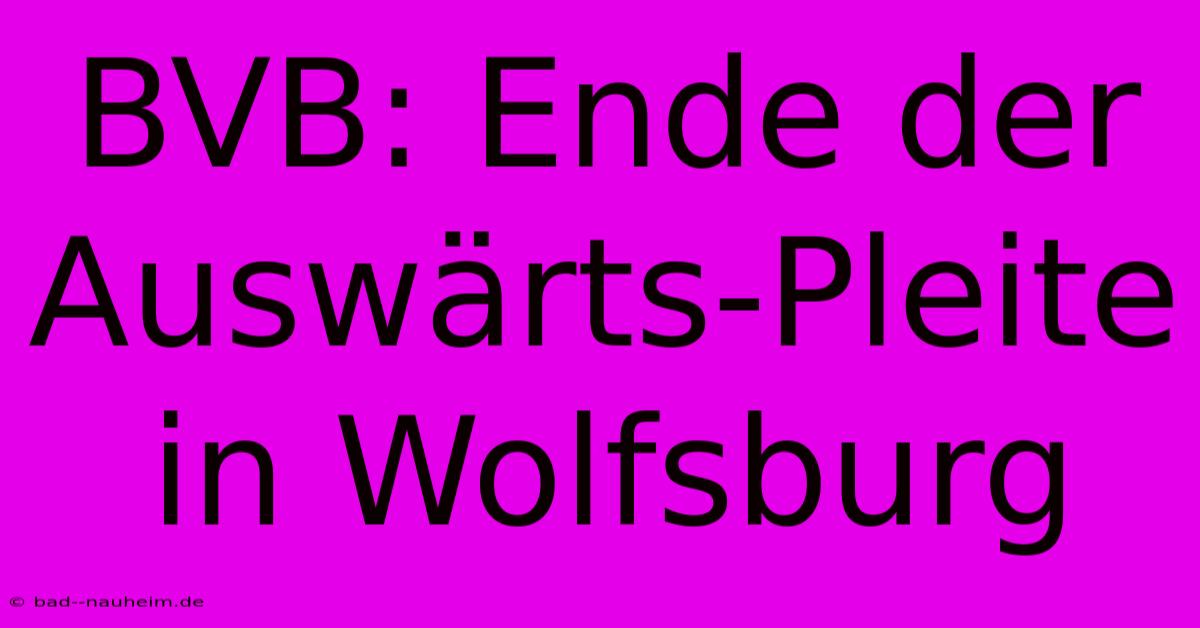 BVB: Ende Der Auswärts-Pleite In Wolfsburg