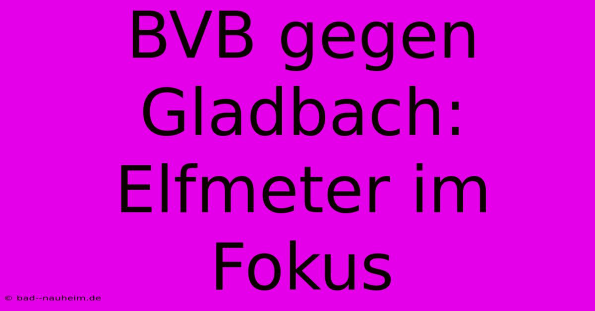 BVB Gegen Gladbach: Elfmeter Im Fokus