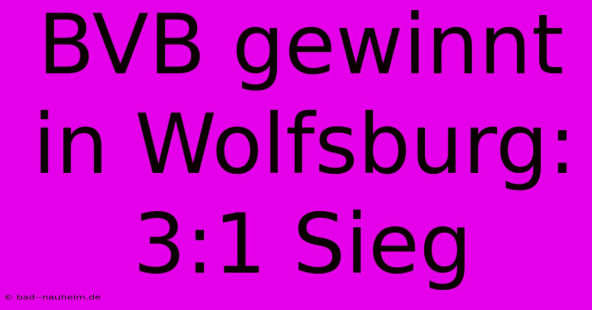 BVB Gewinnt In Wolfsburg: 3:1 Sieg