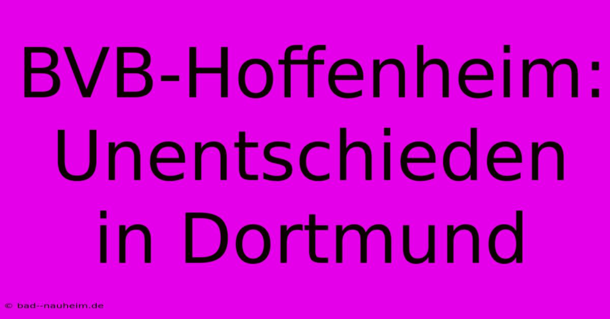 BVB-Hoffenheim: Unentschieden In Dortmund