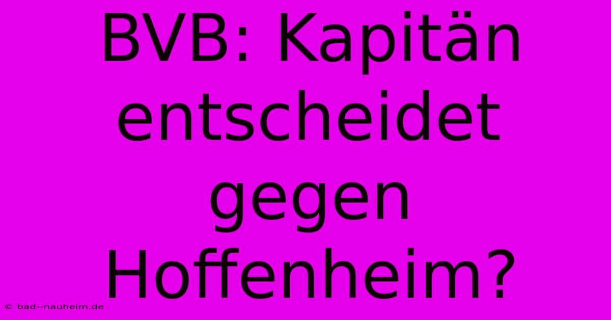 BVB: Kapitän Entscheidet Gegen Hoffenheim?