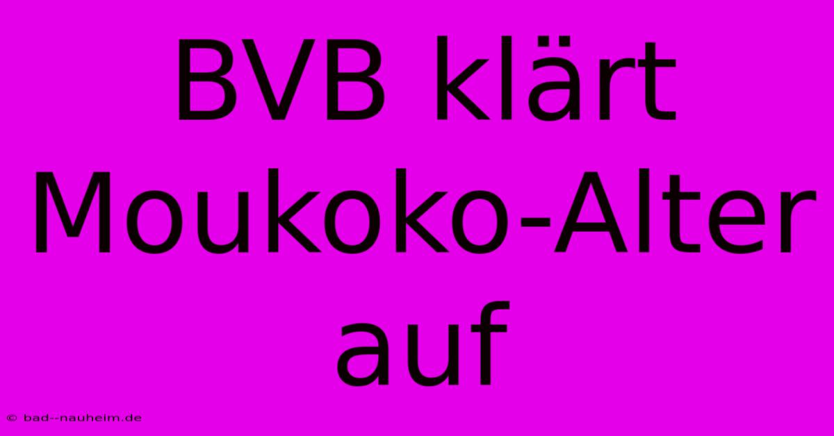 BVB Klärt Moukoko-Alter Auf