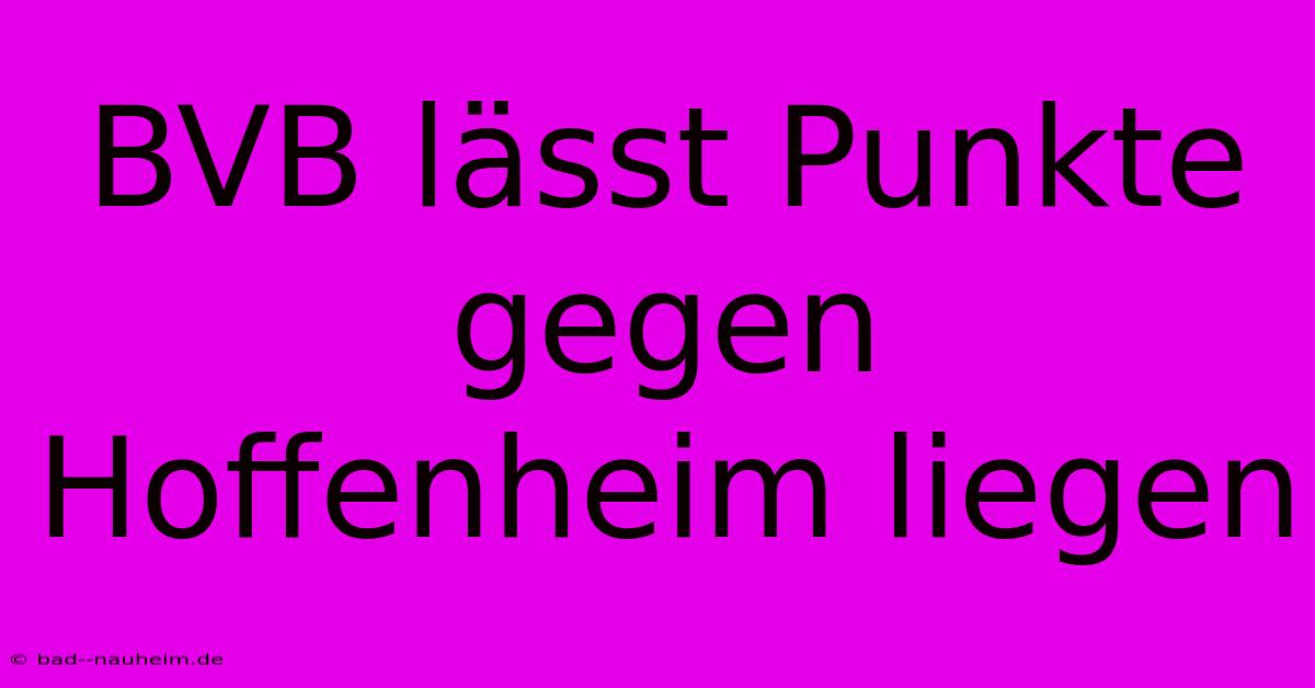 BVB Lässt Punkte Gegen Hoffenheim Liegen