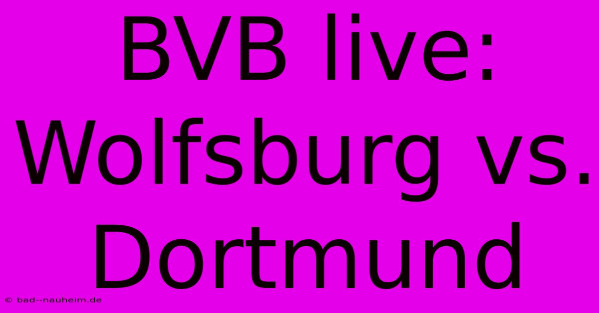 BVB Live: Wolfsburg Vs. Dortmund