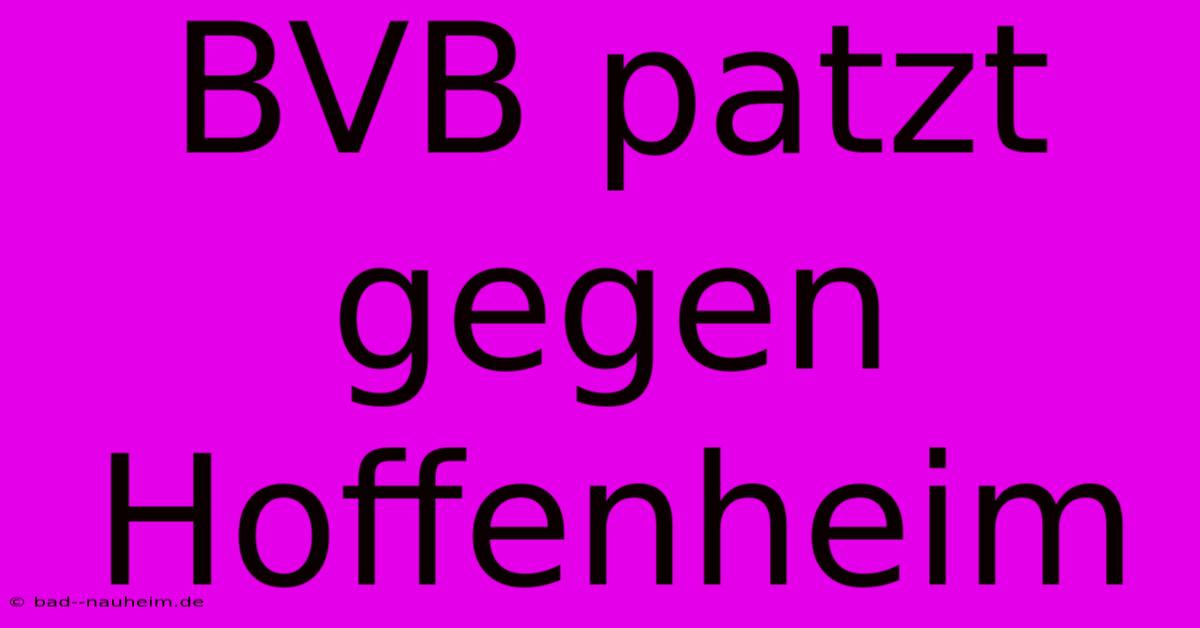 BVB Patzt Gegen Hoffenheim