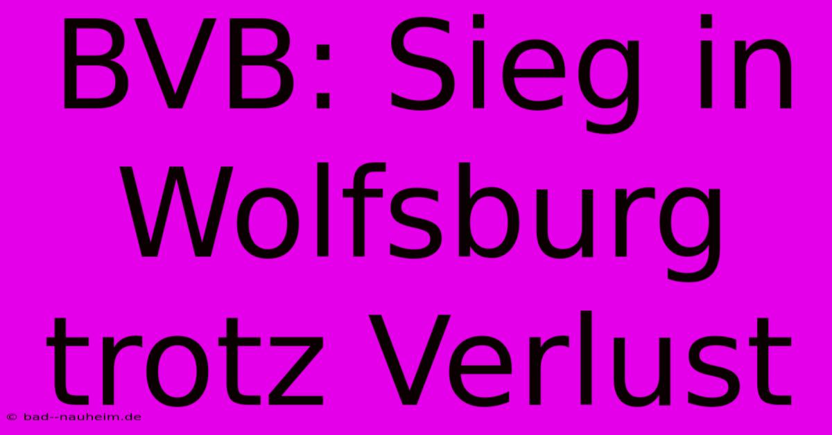 BVB: Sieg In Wolfsburg Trotz Verlust