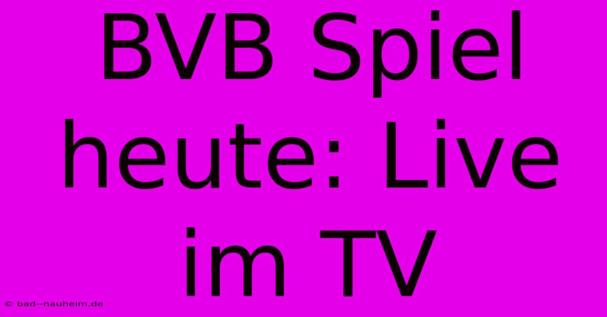 BVB Spiel Heute: Live Im TV