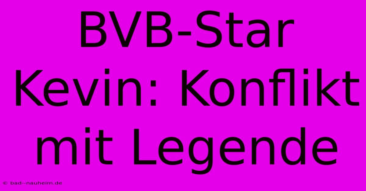 BVB-Star Kevin: Konflikt Mit Legende