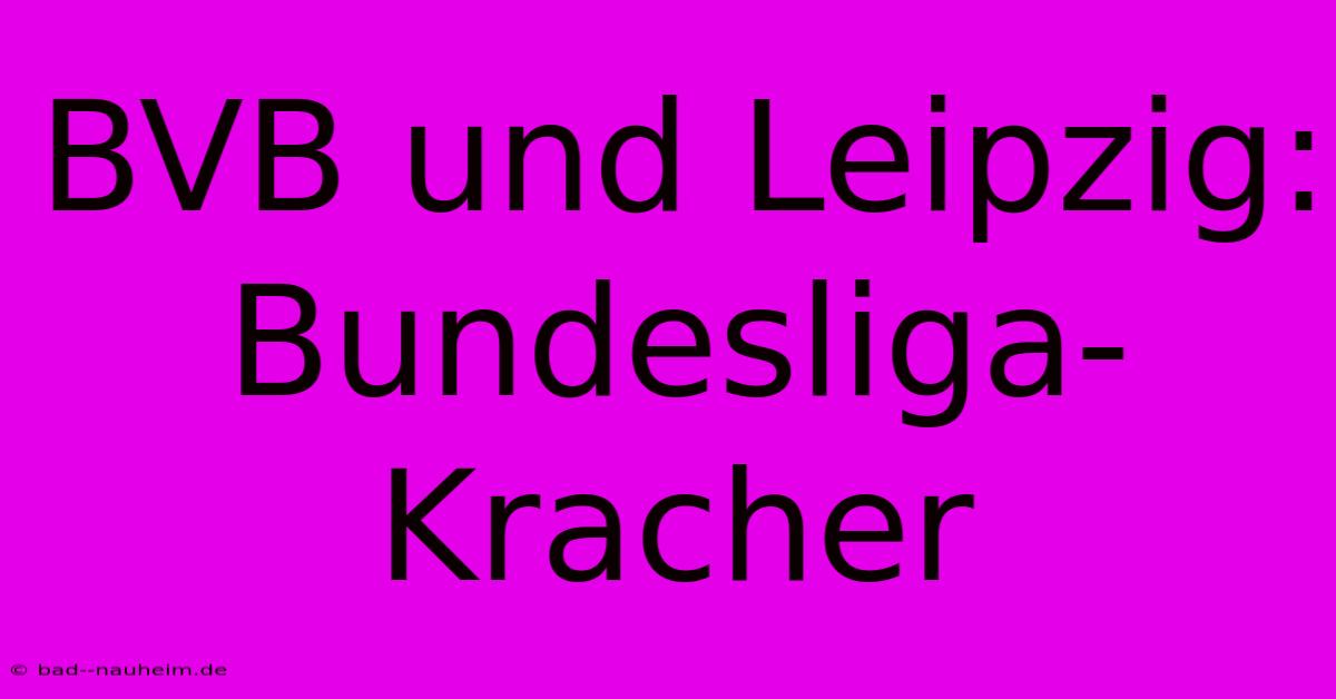 BVB Und Leipzig:  Bundesliga-Kracher