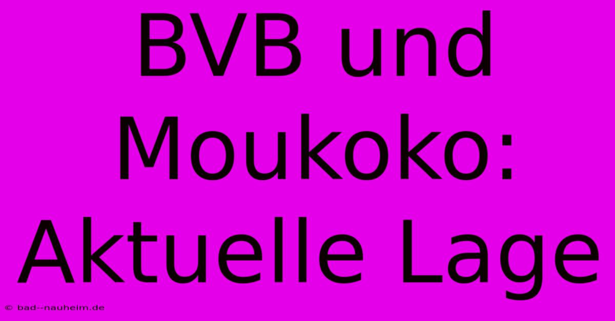 BVB Und Moukoko: Aktuelle Lage