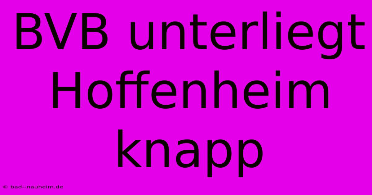 BVB Unterliegt Hoffenheim Knapp