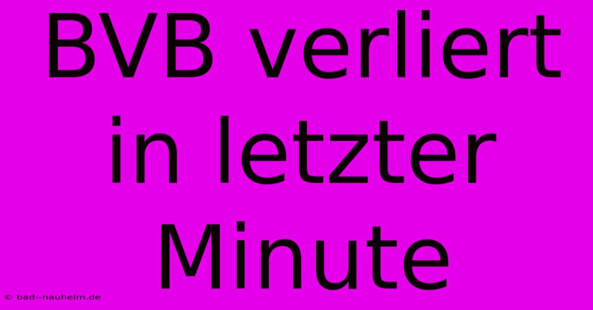 BVB Verliert In Letzter Minute