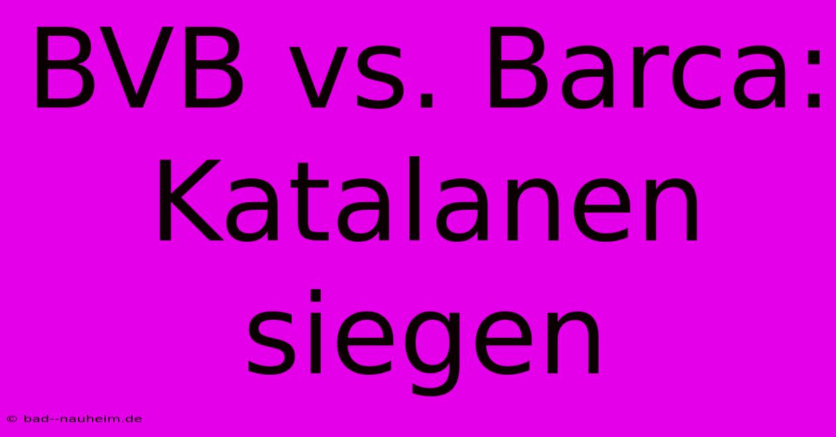 BVB Vs. Barca: Katalanen Siegen