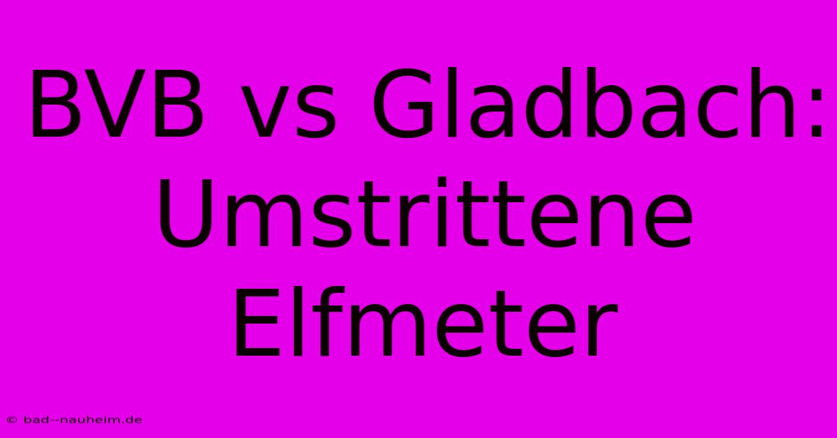 BVB Vs Gladbach: Umstrittene Elfmeter