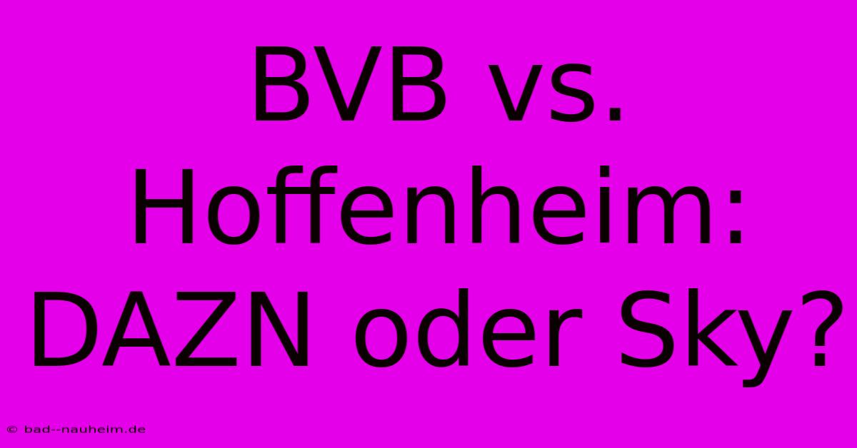 BVB Vs. Hoffenheim: DAZN Oder Sky?