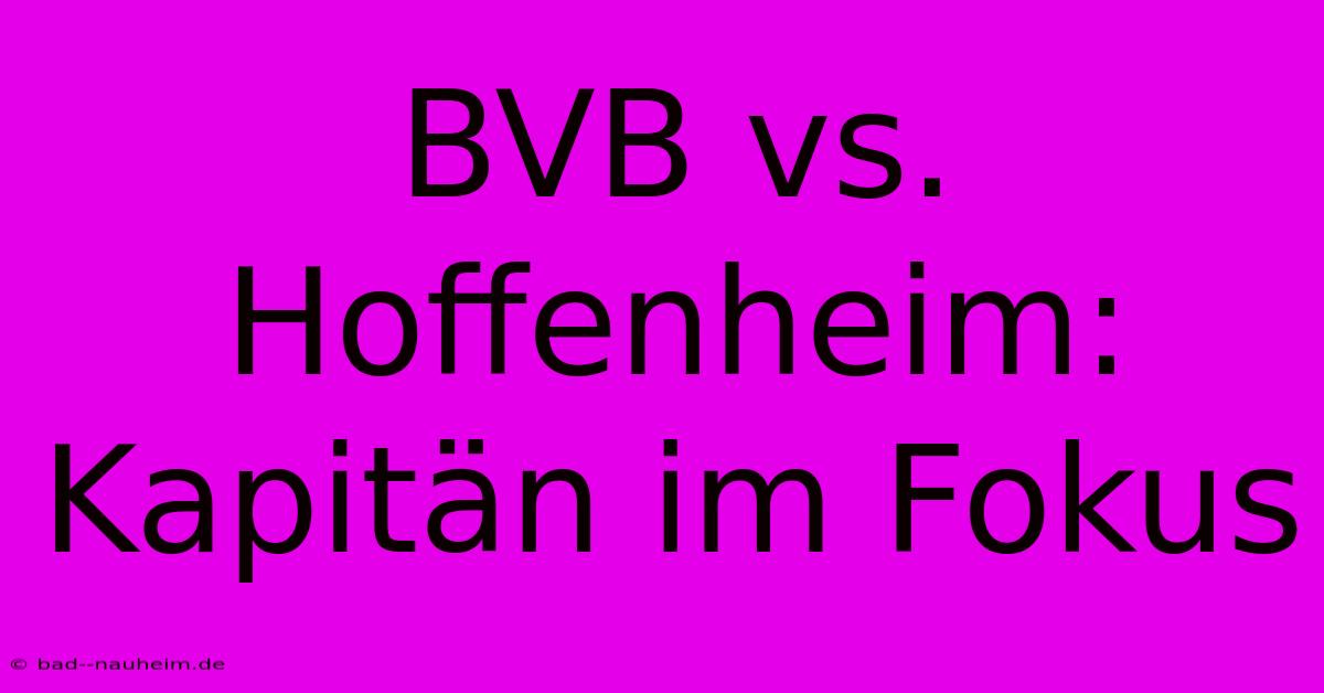 BVB Vs. Hoffenheim: Kapitän Im Fokus