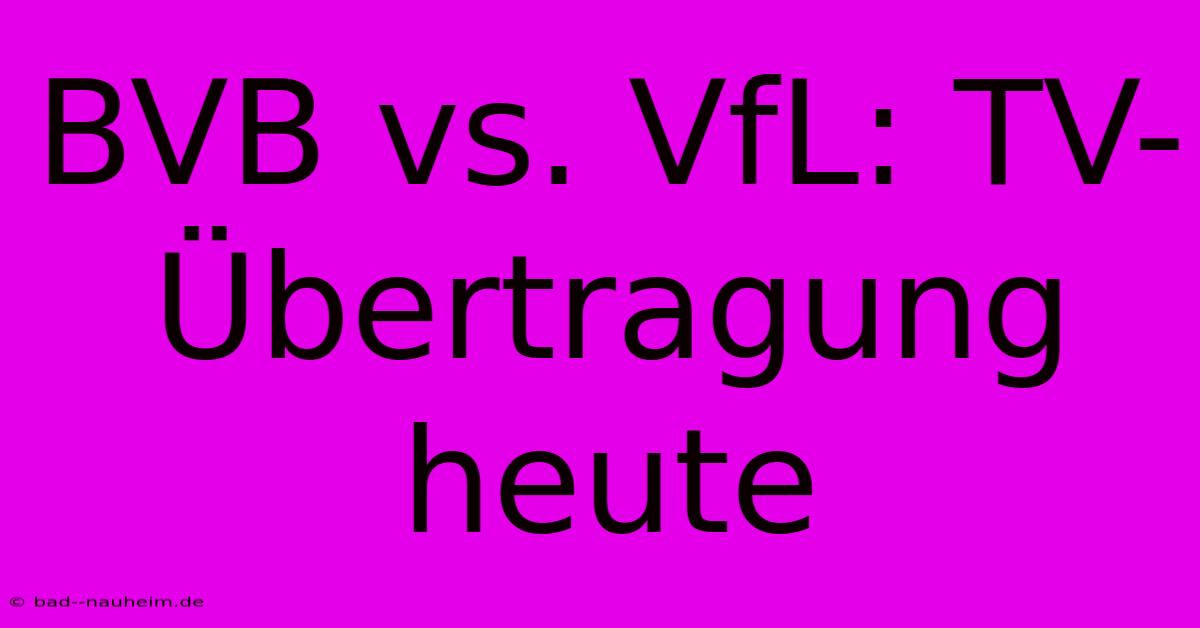 BVB Vs. VfL: TV-Übertragung Heute