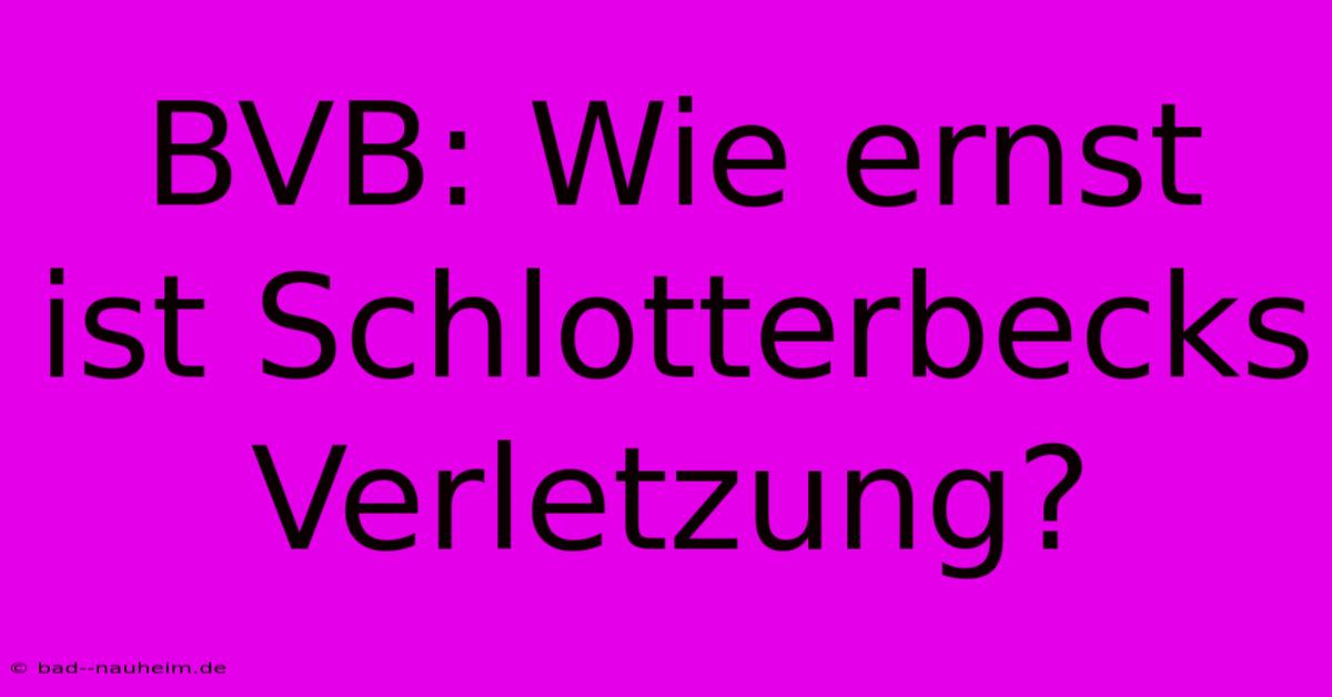 BVB: Wie Ernst Ist Schlotterbecks Verletzung?