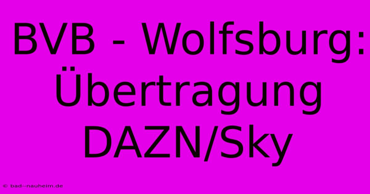 BVB - Wolfsburg: Übertragung DAZN/Sky