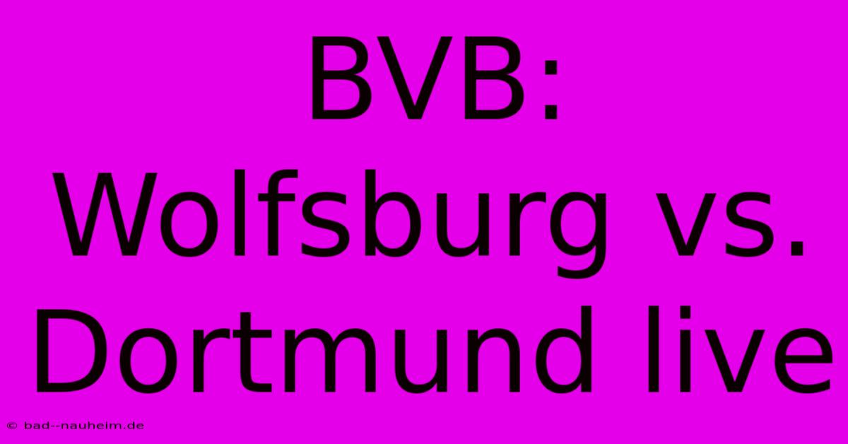 BVB: Wolfsburg Vs. Dortmund Live